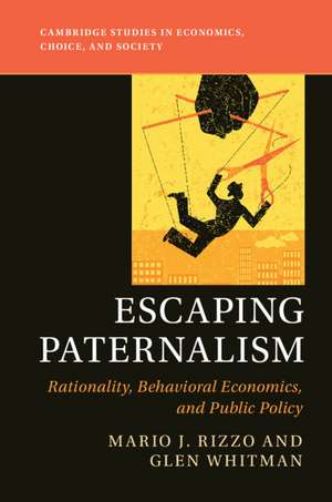 Escaping Paternalism: Rationality, Behavioral Economics, and Public Policy de Mario J. Rizzo