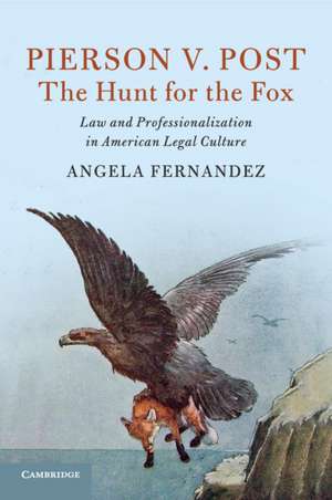 Pierson v. Post, The Hunt for the Fox: Law and Professionalization in American Legal Culture de Angela Fernandez