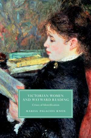 Victorian Women and Wayward Reading: Crises of Identification de Marisa Palacios Knox