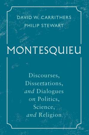 Montesquieu: Discourses, Dissertations, and Dialogues on Politics, Science, and Religion de David W. Carrithers