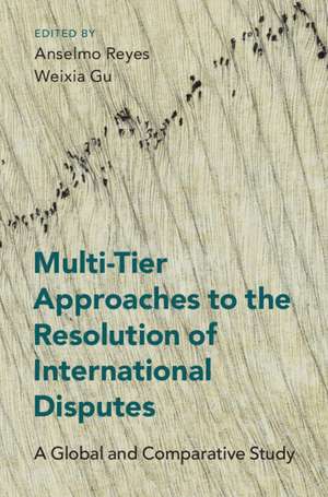 Multi-Tier Approaches to the Resolution of International Disputes: A Global and Comparative Study de Anselmo Reyes