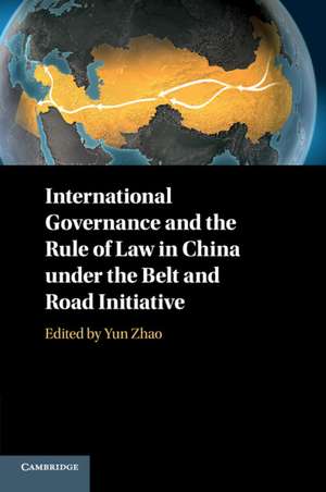 International Governance and the Rule of Law in China under the Belt and Road Initiative de Yun Zhao