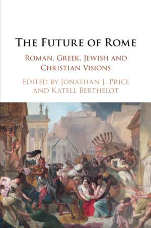 The Future of Rome: Roman, Greek, Jewish and Christian Visions de Jonathan J. Price