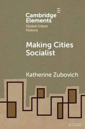 Making Cities Socialist de Katherine Zubovich