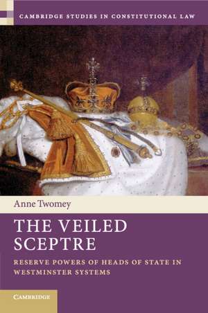 The Veiled Sceptre: Reserve Powers of Heads of State in Westminster Systems de Anne Twomey