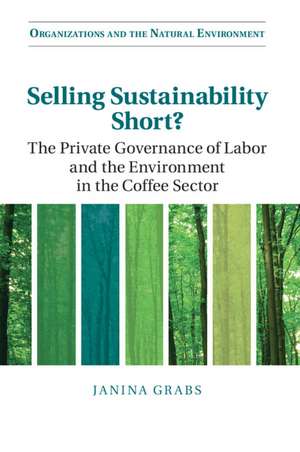 Selling Sustainability Short?: The Private Governance of Labor and the Environment in the Coffee Sector de Janina Grabs