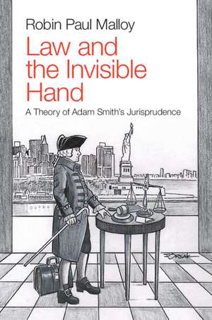 Law and the Invisible Hand: A Theory of Adam Smith's Jurisprudence de Robin Paul Malloy