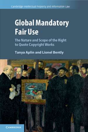 Global Mandatory Fair Use: The Nature and Scope of the Right to Quote Copyright Works de Tanya Aplin