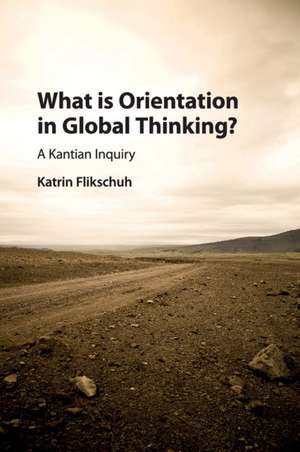 What is Orientation in Global Thinking?: A Kantian Inquiry de Katrin Flikschuh