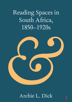 Reading Spaces in South Africa, 1850–1920s de Archie L. Dick