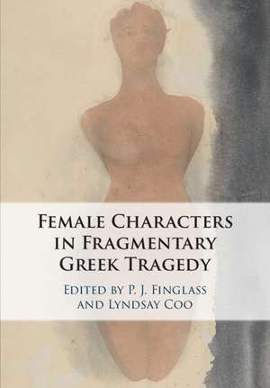 Female Characters in Fragmentary Greek Tragedy de P. J. Finglass