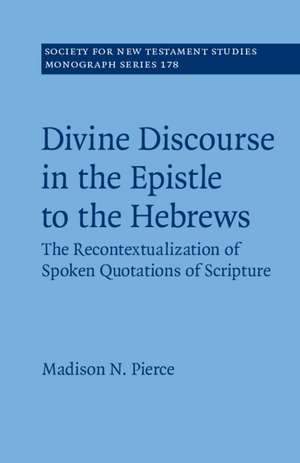 Divine Discourse in the Epistle to the Hebrews: The Recontextualization of Spoken Quotations of Scripture de Madison N. Pierce