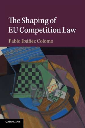 The Shaping of EU Competition Law de Pablo Ibáñez Colomo