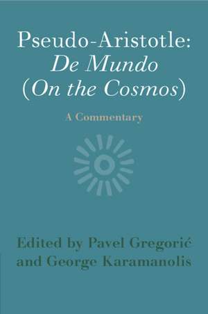 Pseudo-Aristotle: De Mundo (On the Cosmos): A Commentary de Pavel Gregorić