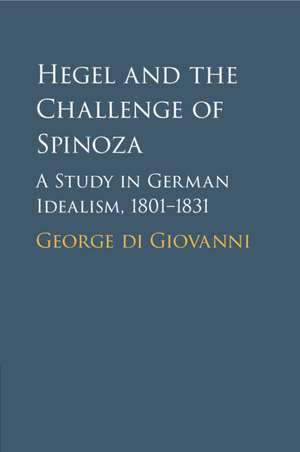 Hegel and the Challenge of Spinoza: A Study in German Idealism, 1801–1831 de George di Giovanni