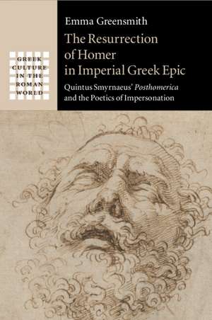 The Resurrection of Homer in Imperial Greek Epic: Quintus Smyrnaeus' Posthomerica and the Poetics of Impersonation de Emma Greensmith