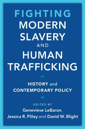 Fighting Modern Slavery and Human Trafficking: History and Contemporary Policy de Genevieve LeBaron