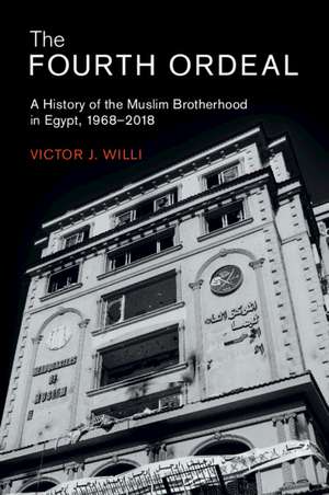 The Fourth Ordeal: A History of the Muslim Brotherhood in Egypt, 1968–2018 de Victor J. Willi