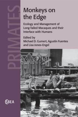 Monkeys on the Edge: Ecology and Management of Long-Tailed Macaques and their Interface with Humans de Michael D. Gumert