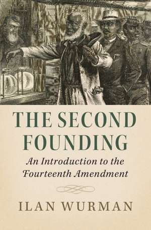 The Second Founding: An Introduction to the Fourteenth Amendment de Ilan Wurman