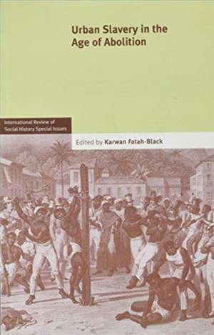 Urban Slavery in the Age of Abolition: Volume 28, Part 1 de Karwan Fatah-Black