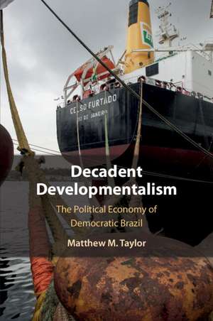 Decadent Developmentalism: The Political Economy of Democratic Brazil de Matthew M. Taylor