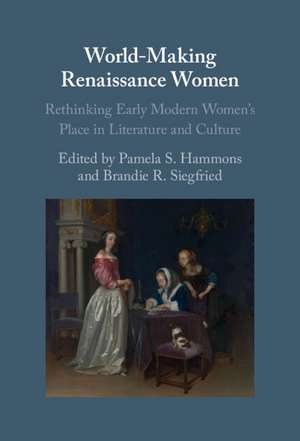 World-Making Renaissance Women: Rethinking Early Modern Women's Place in Literature and Culture de Pamela S. Hammons