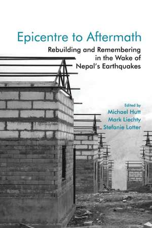 Epicentre to Aftermath: Rebuilding and Remembering in the Wake of Nepal's Earthquakes de Michael Hutt