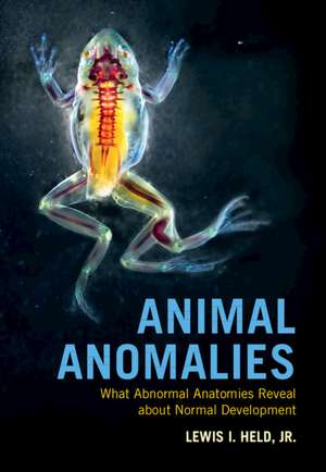 Animal Anomalies: What Abnormal Anatomies Reveal about Normal Development de Lewis I. Held, Jr