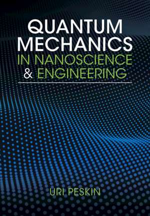 Quantum Mechanics in Nanoscience and Engineering de Uri Peskin