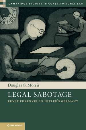 Legal Sabotage: Ernst Fraenkel in Hitler's Germany de Douglas G. Morris