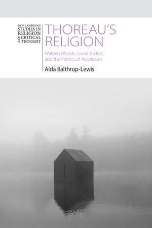 Thoreau's Religion: Walden Woods, Social Justice, and the Politics of Asceticism de Alda Balthrop-Lewis