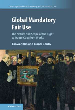 Global Mandatory Fair Use: The Nature and Scope of the Right to Quote Copyright Works de Tanya Aplin