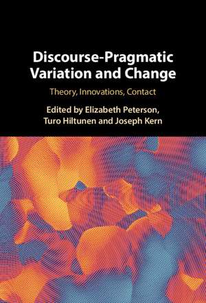 Discourse-Pragmatic Variation and Change: Theory, Innovations, Contact de Elizabeth Peterson