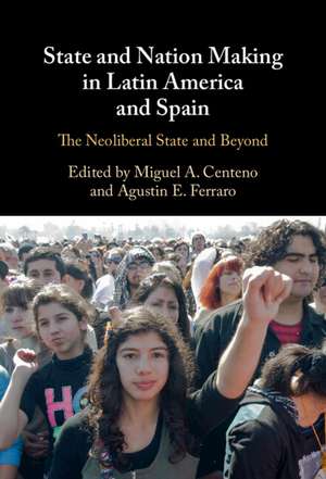 State and Nation Making in Latin America and Spain: Volume 3: The Neoliberal State and Beyond de Miguel A. Centeno