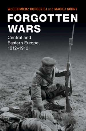 Forgotten Wars: Central and Eastern Europe, 1912–1916 de Włodzimierz Borodziej