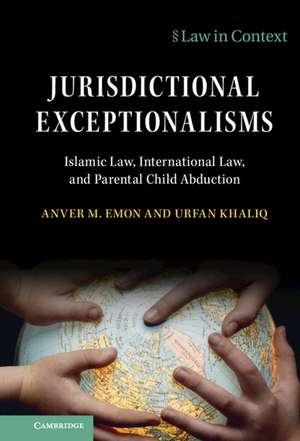 Jurisdictional Exceptionalisms: Islamic Law, International Law and Parental Child Abduction de Anver M. Emon