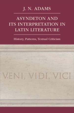 Asyndeton and its Interpretation in Latin Literature: History, Patterns, Textual Criticism de J. N. Adams