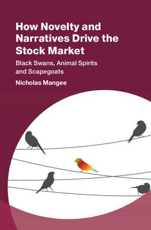 How Novelty and Narratives Drive the Stock Market: Black Swans, Animal Spirits and Scapegoats de Nicholas Mangee