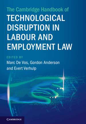 The Cambridge Handbook of Technological Disruption in Labour and Employment Law de Marc De Vos