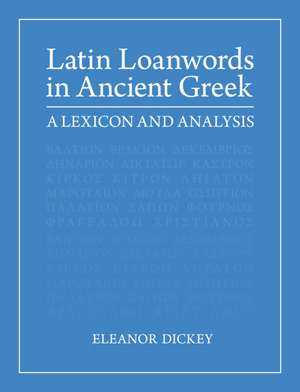 Latin Loanwords in Ancient Greek: A Lexicon and Analysis de Eleanor Dickey