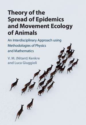 Theory of the Spread of Epidemics and Movement Ecology of Animals: An Interdisciplinary Approach using Methodologies of Physics and Mathematics de V. M. (Nitant) Kenkre