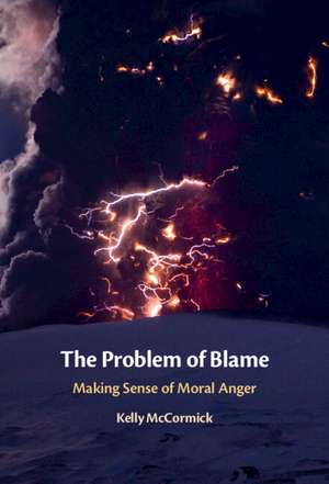 The Problem of Blame: Making Sense of Moral Anger de Kelly McCormick