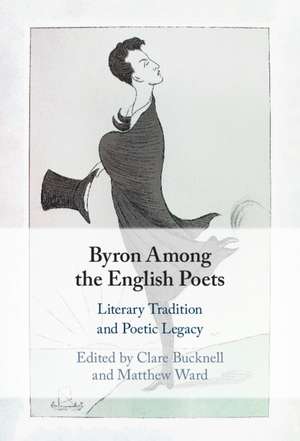 Byron Among the English Poets: Literary Tradition and Poetic Legacy de Clare Bucknell