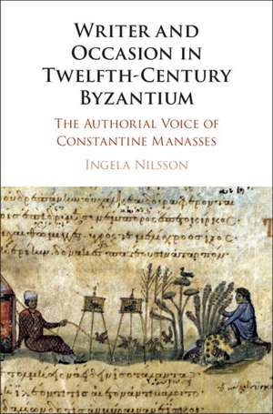 Writer and Occasion in Twelfth-Century Byzantium: The Authorial Voice of Constantine Manasses de Ingela Nilsson