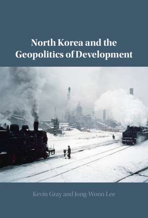 North Korea and the Geopolitics of Development de Kevin Gray