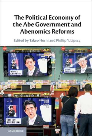 The Political Economy of the Abe Government and Abenomics Reforms de Takeo Hoshi