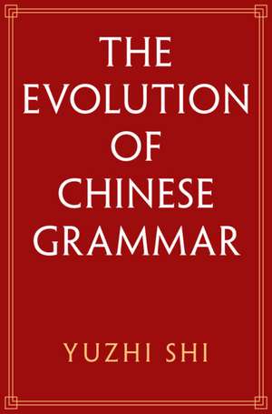 The Evolution of Chinese Grammar de Yuzhi Shi