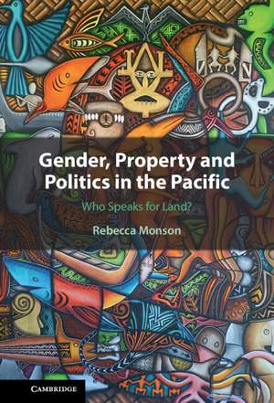 Gender, Property and Politics in the Pacific: Who Speaks for Land? de Rebecca Monson