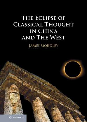 The Eclipse of Classical Thought in China and The West de James Gordley